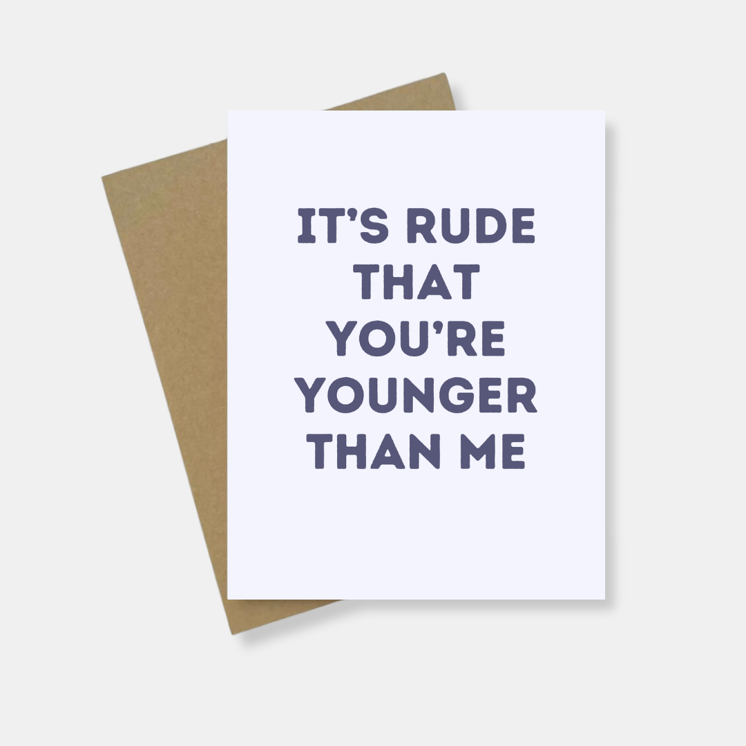 Greeting Card | Rude That You're Younger Than Me | Snarky