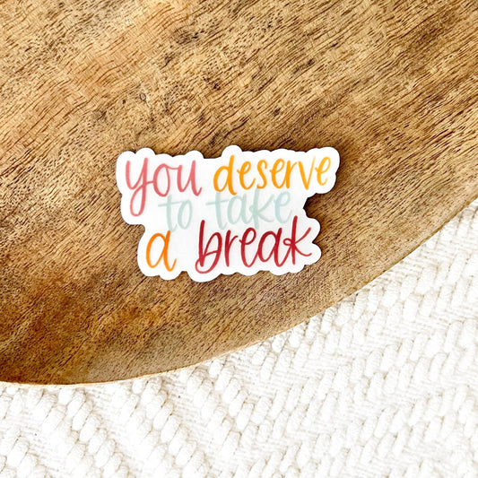 You Deserve To Take Break Clear Sticker