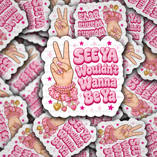 See Ya Wouldn't Wanna Be Ya sticker