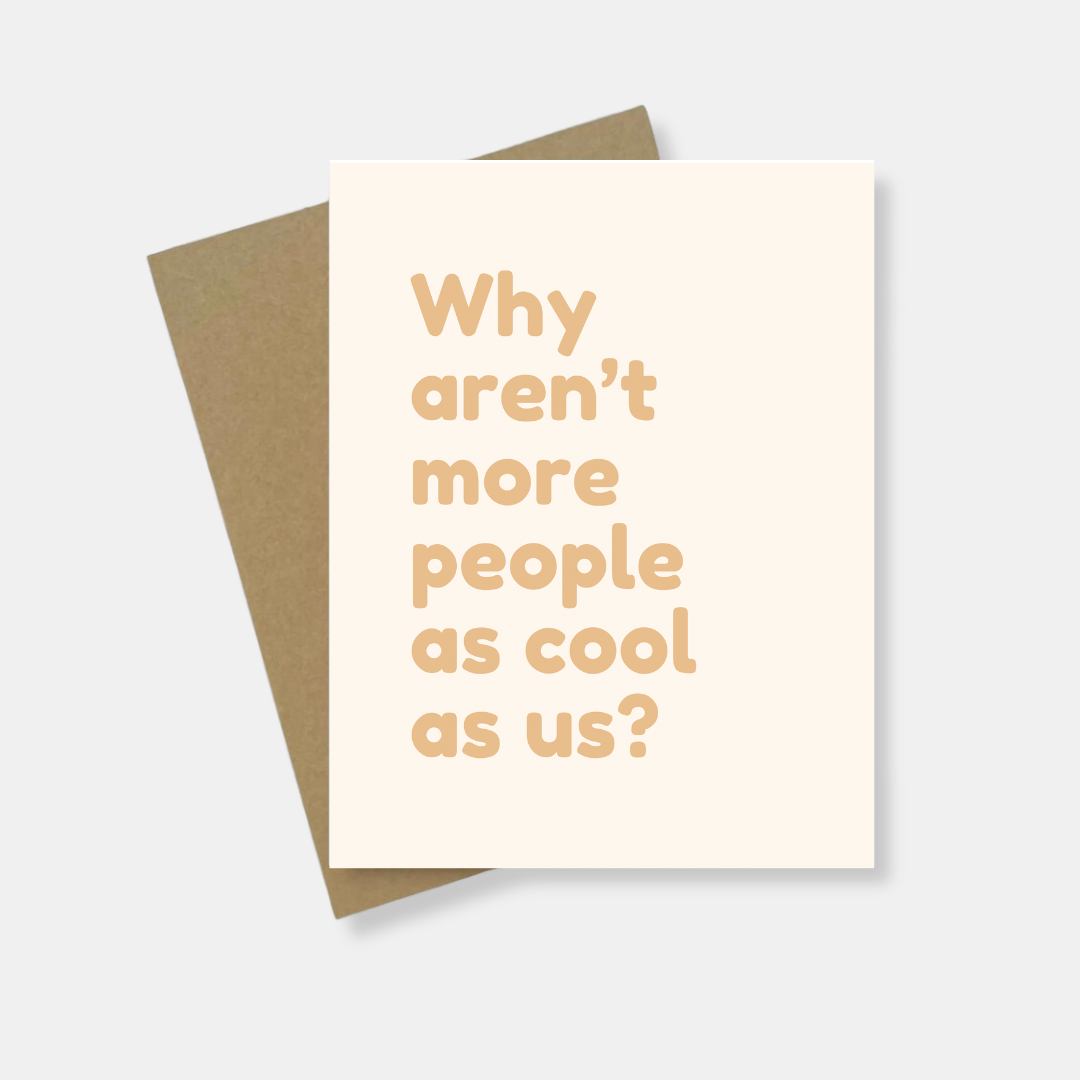 Greeting Card | Why Aren't More People As Cool As Us